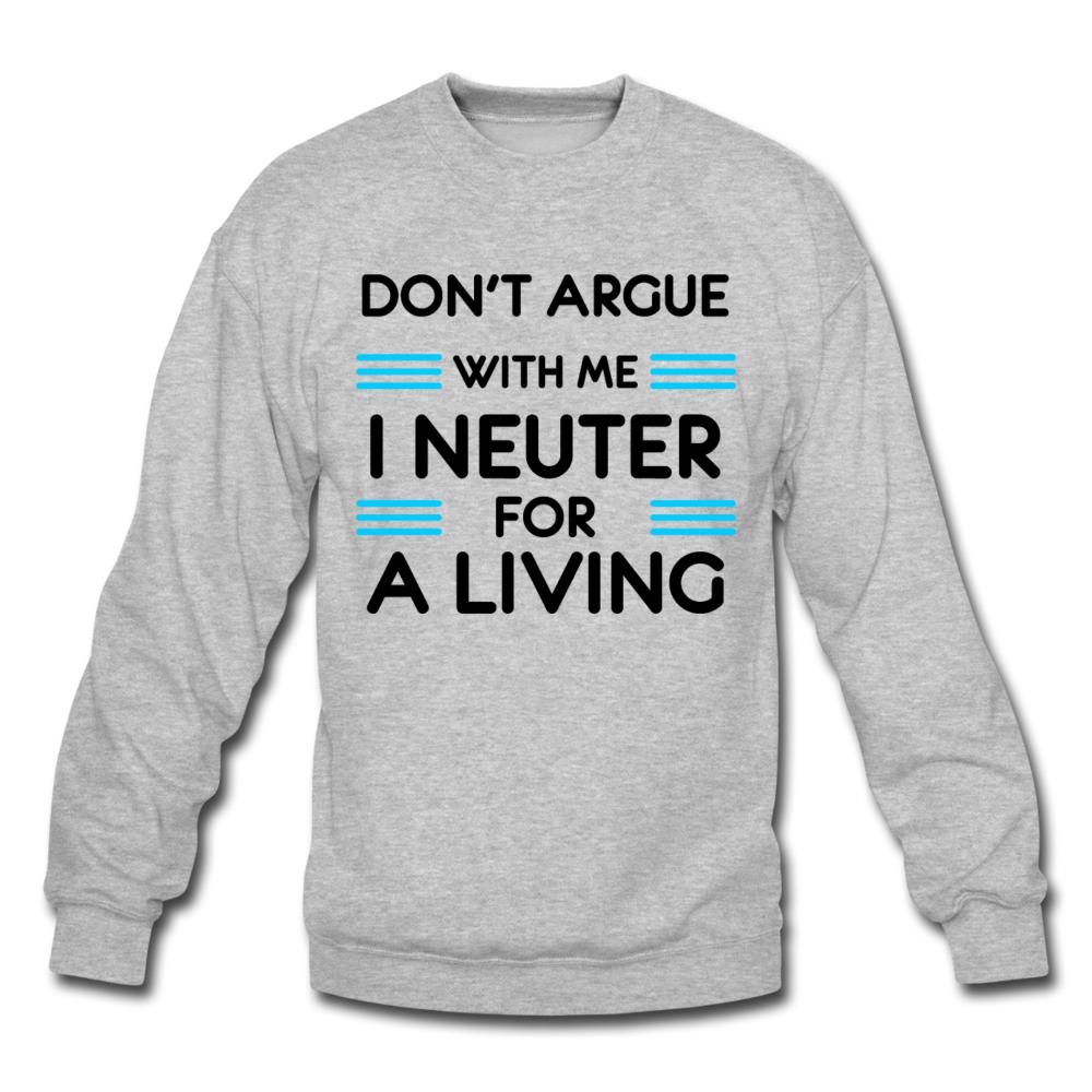 Don't argue with me I neuter for a living Crewneck Sweatshirt