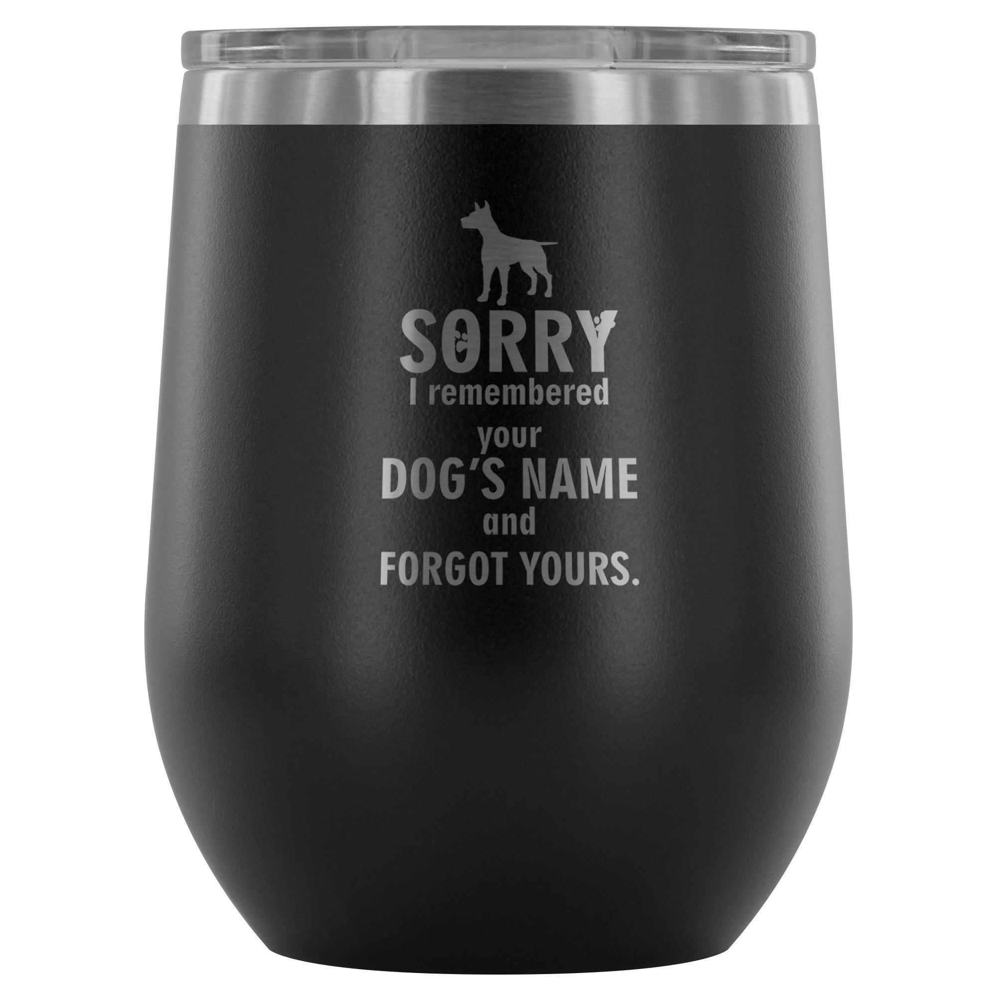 Sorry I remembered your dogs name... 12oz Wine Tumbler