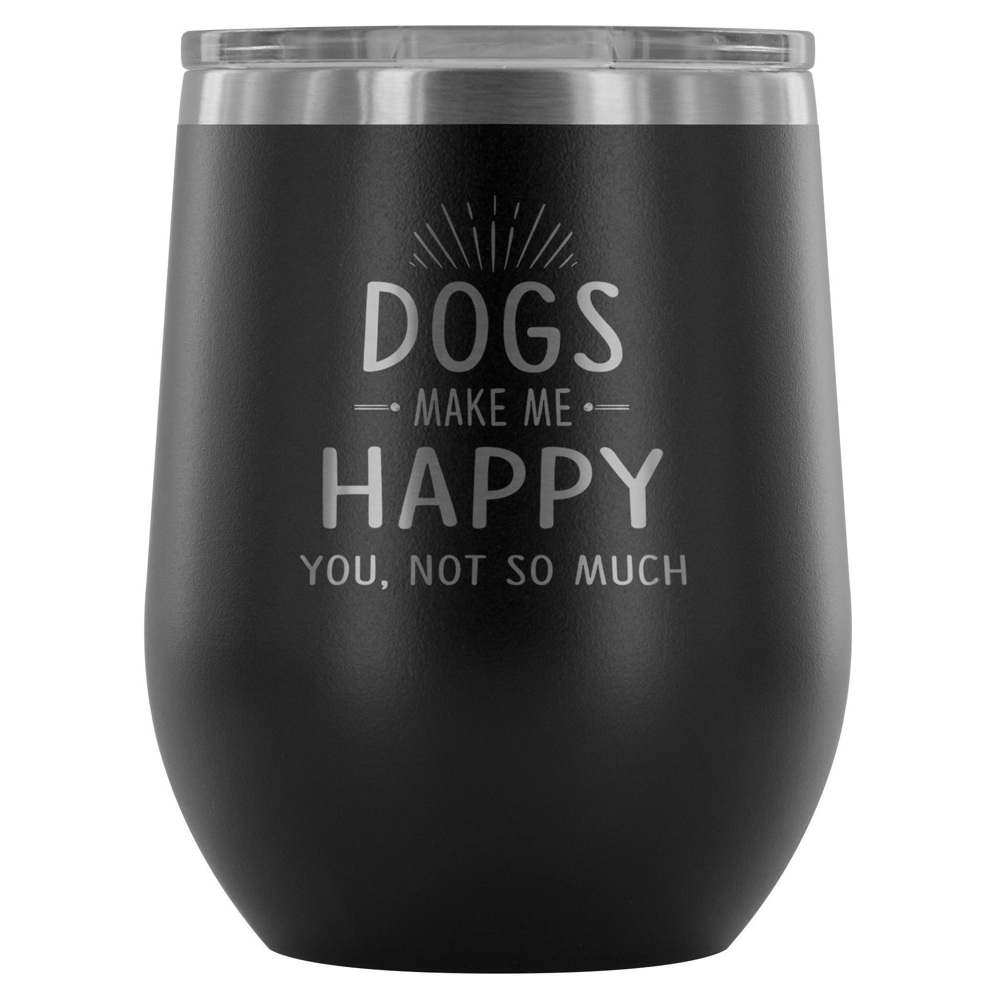 Dog make me happy you, not so much 12oz Wine Tumbler