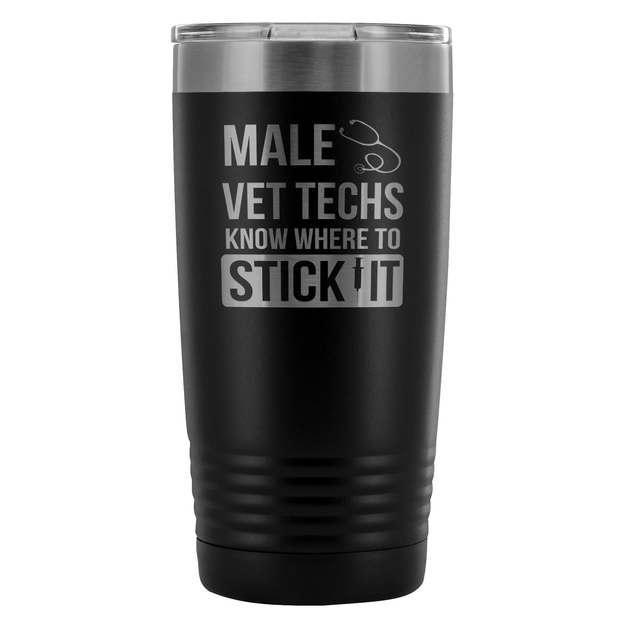 Male Vet Techs know where to stick it 20oz Vacuum Tumbler