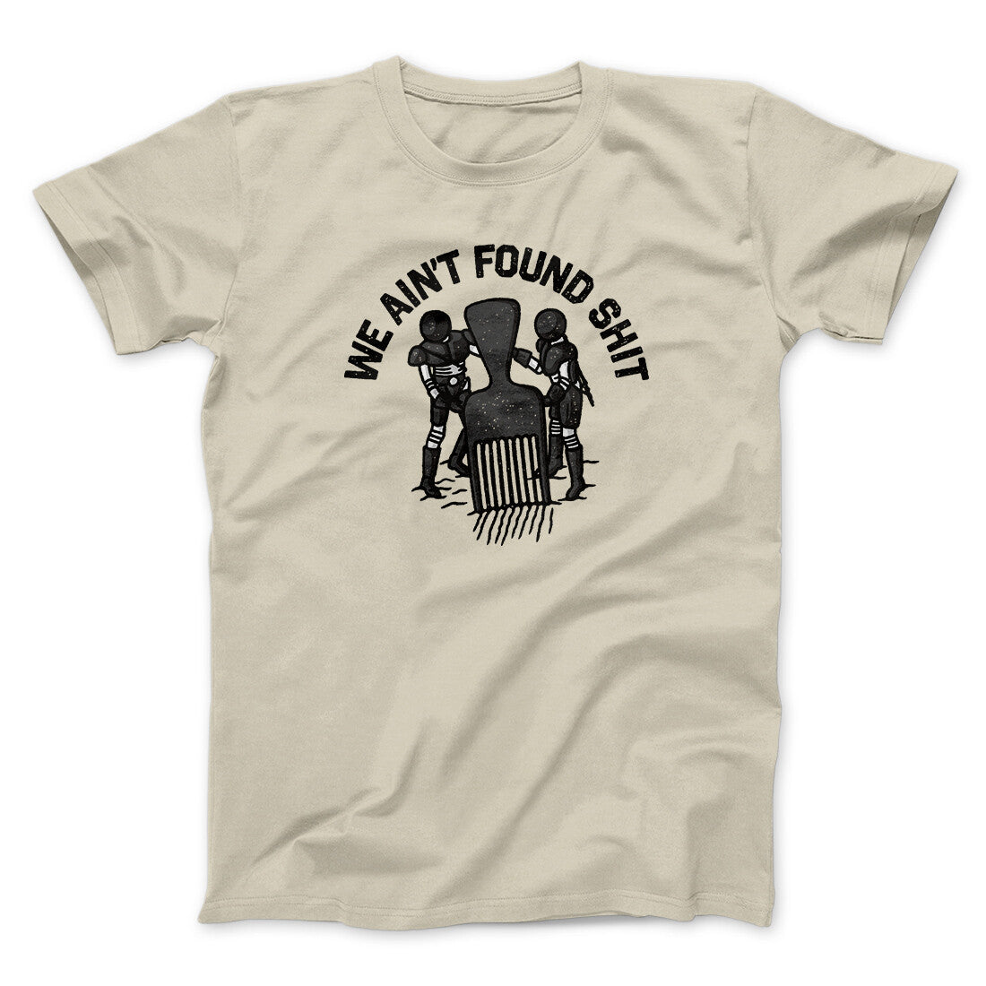 We Ain’t Found Shit Men/Unisex T-Shirt
